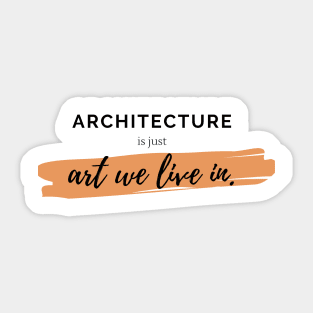 Architecture Is Just Art We Live In Quote Architect Gift Sticker